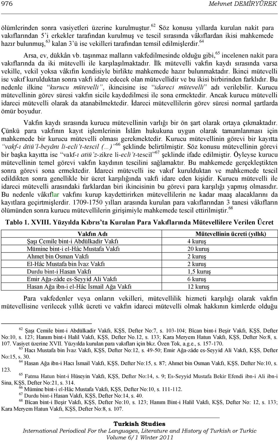 edilmiģlerdir. 64 Arsa, ev, dükkân vb. taģınmaz malların vakfedilmesinde olduğu gibi, 65 incelenen nakit para vakıflarında da iki mütevelli ile karģılaģılmaktadır.