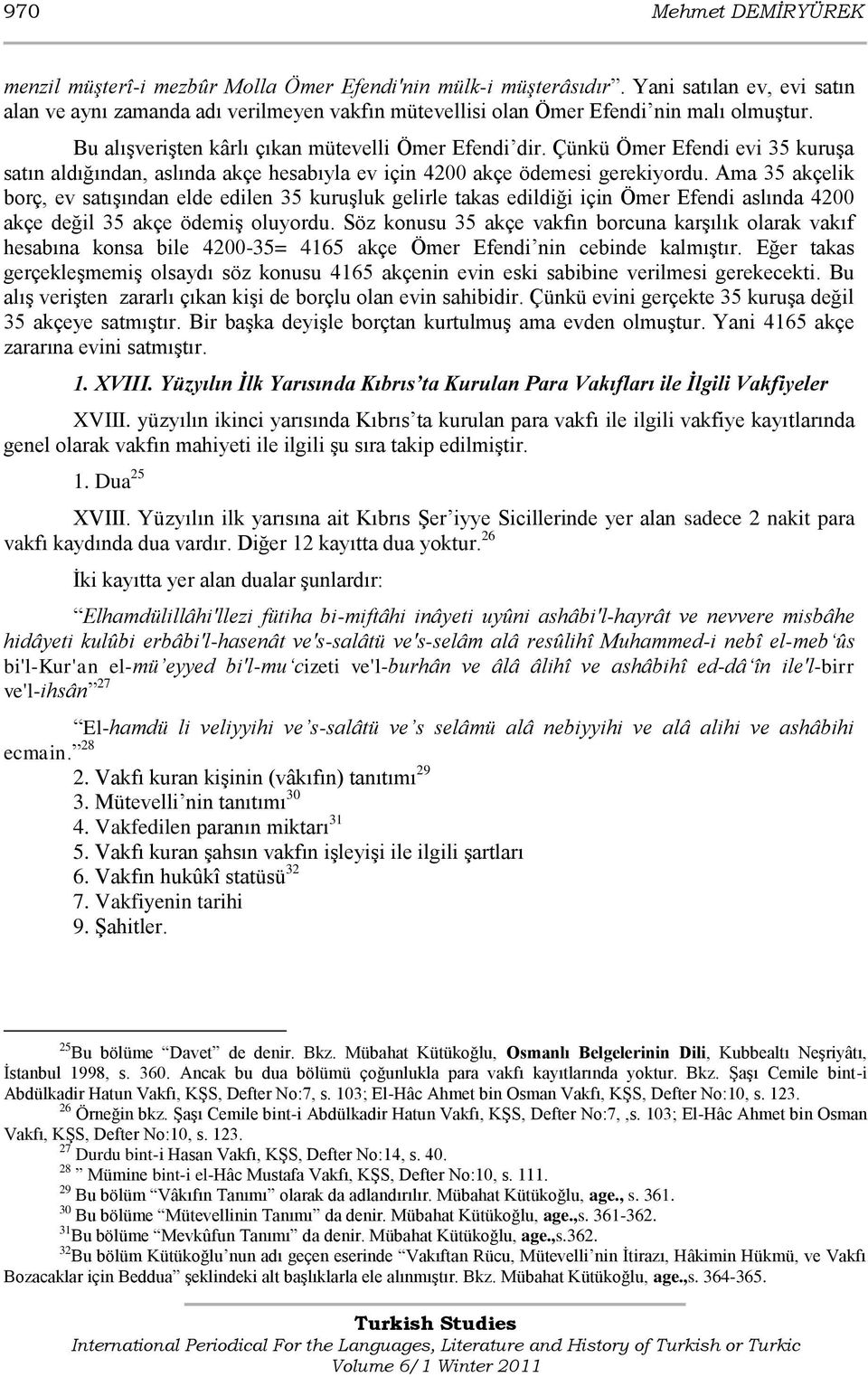 Çünkü Ömer Efendi evi 35 kuruģa satın aldığından, aslında akçe hesabıyla ev için 4200 akçe ödemesi gerekiyordu.