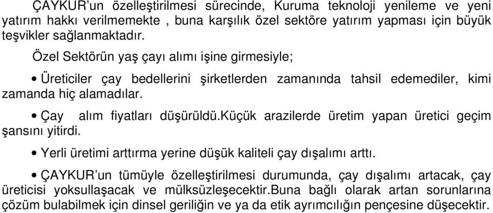 küçük arazilerde üretim yapan üretici geçim şansını yitirdi. Yerli üretimi arttırma yerine düşük kaliteli çay dışalımı arttı.