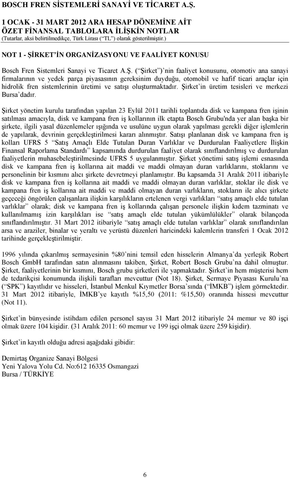 ( Şirket ) nin faaliyet konusunu, otomotiv ana sanayi firmalarının ve yedek parça piyasasının gereksinim duyduğu, otomobil ve hafif ticari araçlar için hidrolik fren sistemlerinin üretimi ve satışı