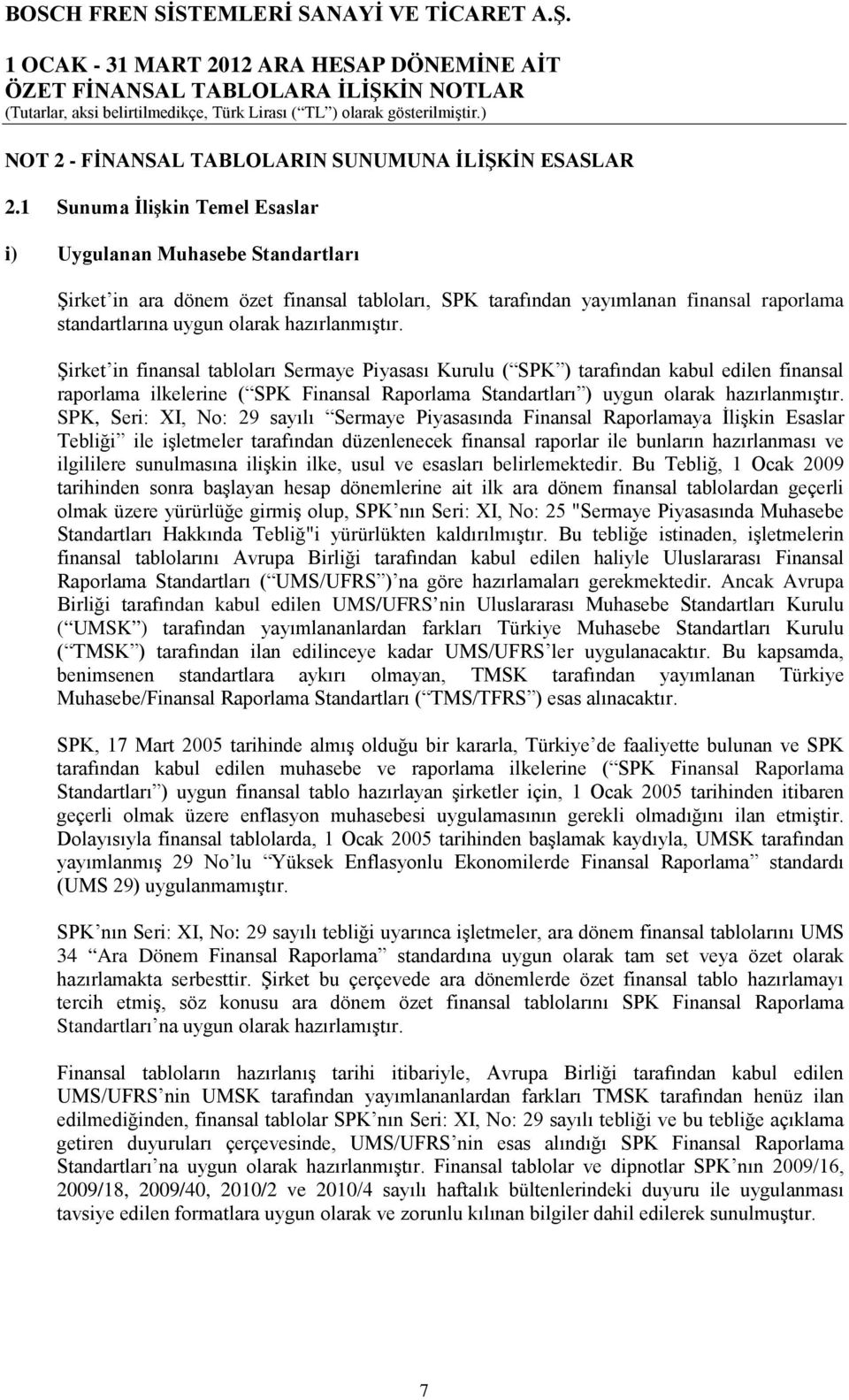 Şirket in finansal tabloları Sermaye Piyasası Kurulu ( SPK ) tarafından kabul edilen finansal raporlama ilkelerine ( SPK Finansal Raporlama Standartları ) uygun olarak hazırlanmıştır.