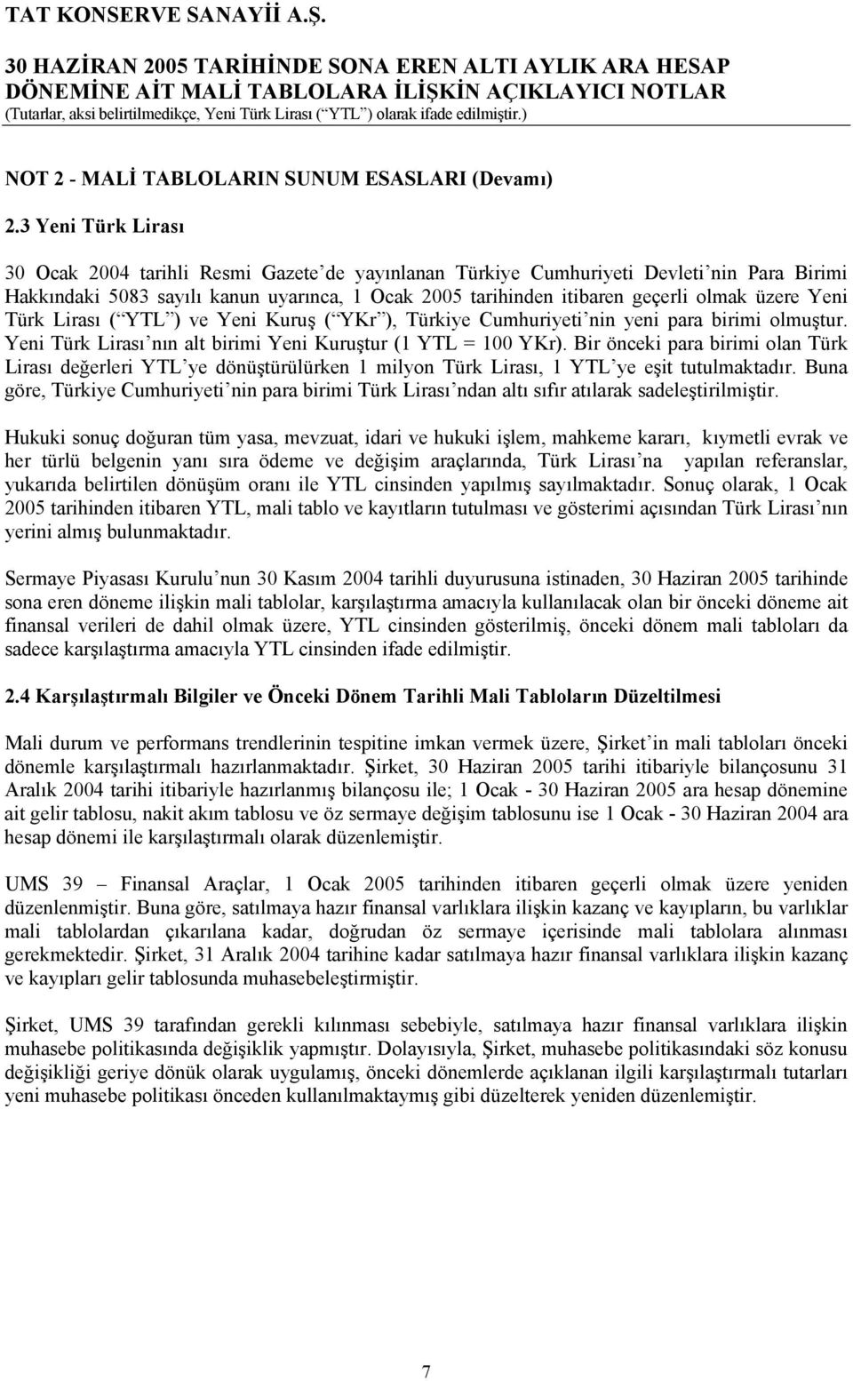 üzere Yeni Türk Lirası ( YTL ) ve Yeni Kuruş ( YKr ), Türkiye Cumhuriyeti nin yeni para birimi olmuştur. Yeni Türk Lirası nın alt birimi Yeni Kuruştur (1 YTL = 100 YKr).
