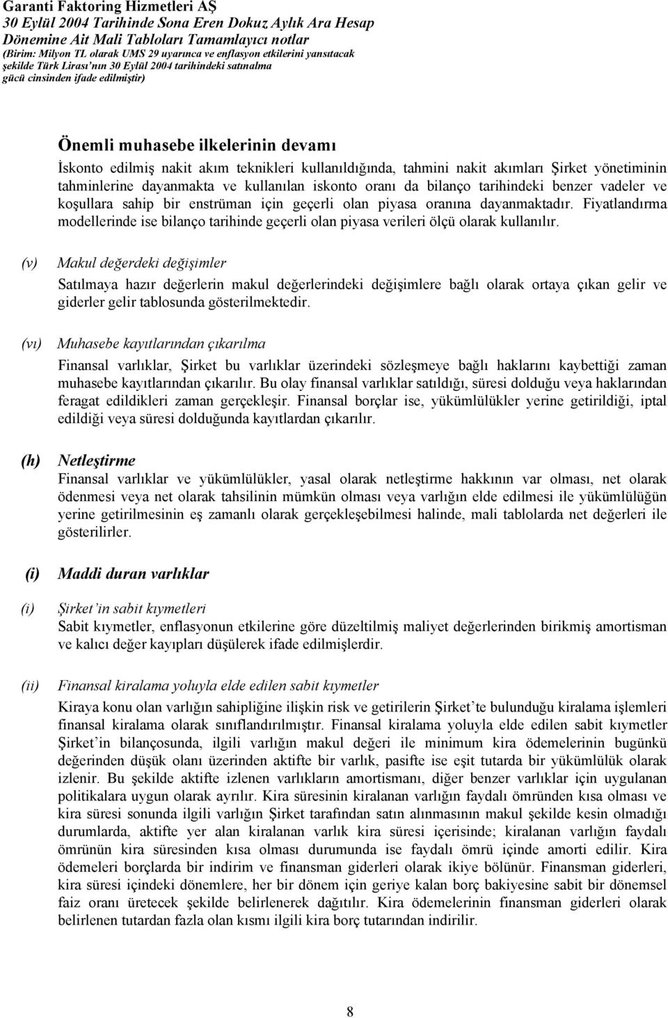 Fiyatlandırma modellerinde ise bilanço tarihinde geçerli olan piyasa verileri ölçü olarak kullanılır.