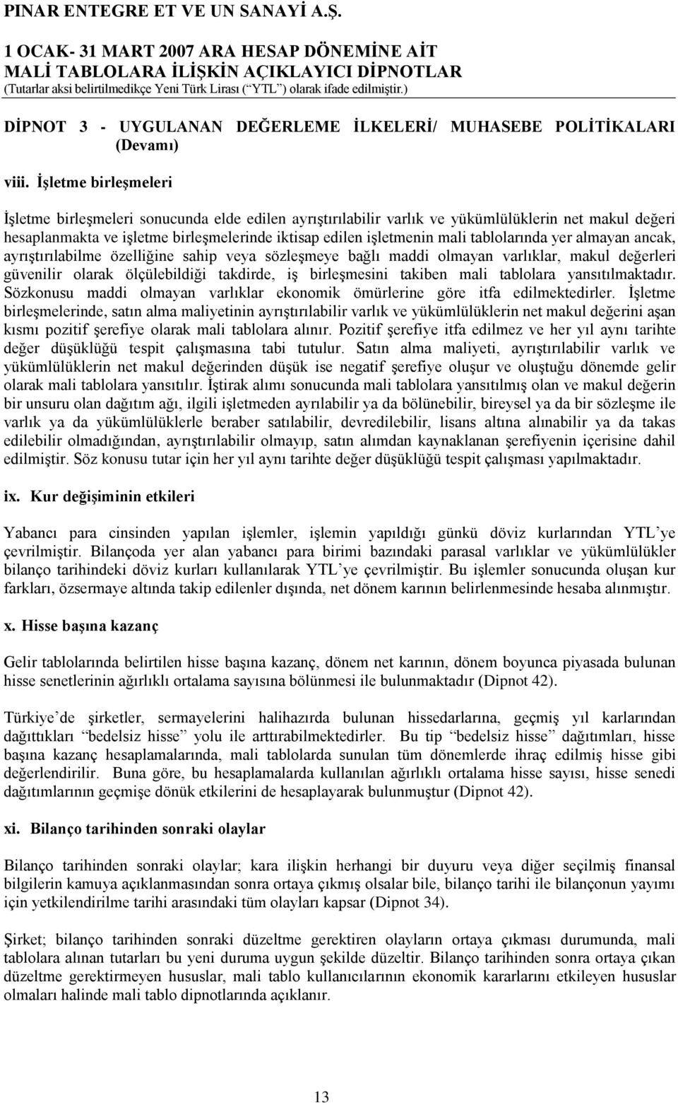 tablolarında yer almayan ancak, ayrıştırılabilme özelliğine sahip veya sözleşmeye bağlı maddi olmayan varlıklar, makul değerleri güvenilir olarak ölçülebildiği takdirde, iş birleşmesini takiben mali