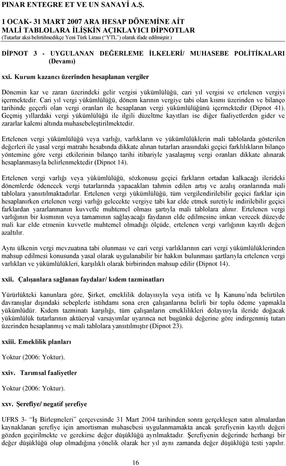 Cari yıl vergi yükümlülüğü, dönem karının vergiye tabi olan kısmı üzerinden ve bilanço tarihinde geçerli olan vergi oranları ile hesaplanan vergi yükümlülüğünü içermektedir (Dipnot 41).