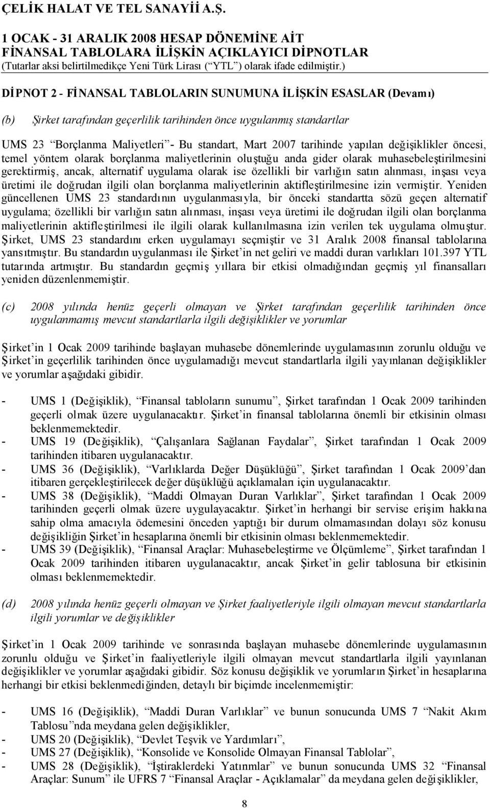 satın alınması, inşasıveya üretimi ile doğrudan ilgili olan borçlanma maliyetlerinin aktifleştirilmesine izin vermiştir.