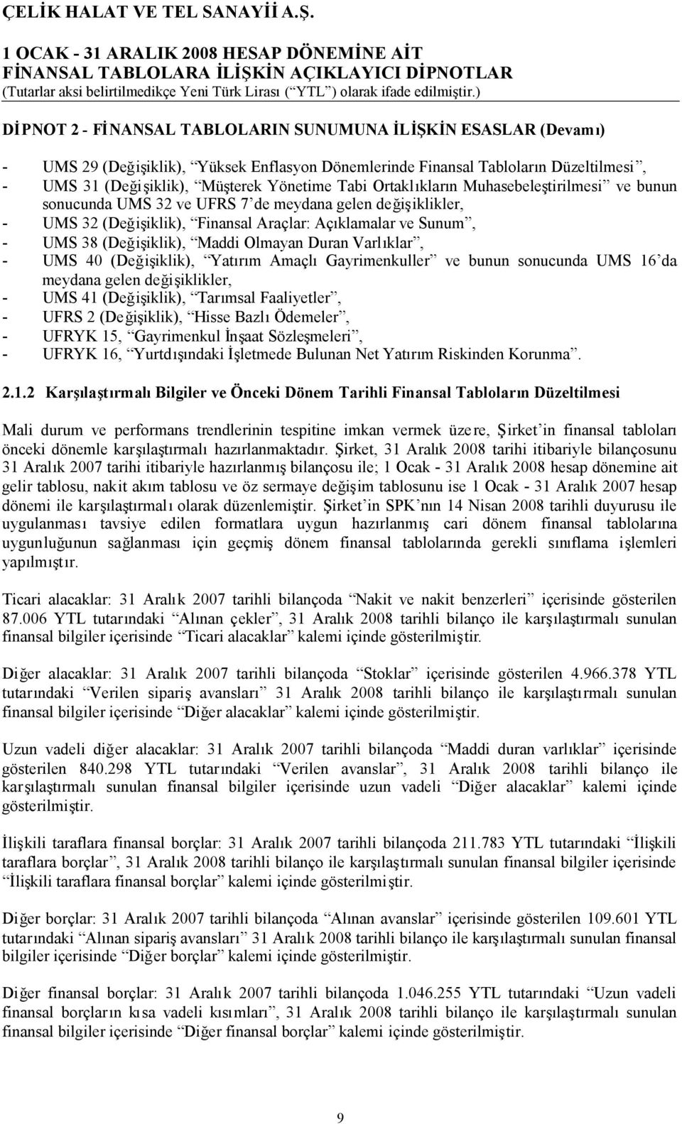 Olmayan Duran Varlıklar, - UMS 40 (Değişiklik), Yatırım AmaçlıGayrimenkuller ve bunun sonucunda UMS 16 da meydana gelen değişiklikler, - UMS 41 (Değişiklik), Tarımsal Faaliyetler, - UFRS 2