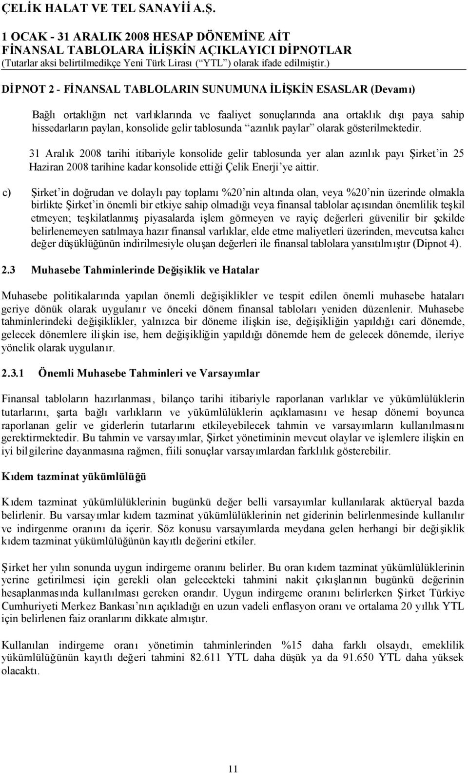 31 Aralık 2008 tarihi itibariyle konsolide gelir tablosunda yer alan azınlık payışirket in 25 Haziran 2008 tarihine kadar konsolide ettiği Çelik Enerji ye aittir.