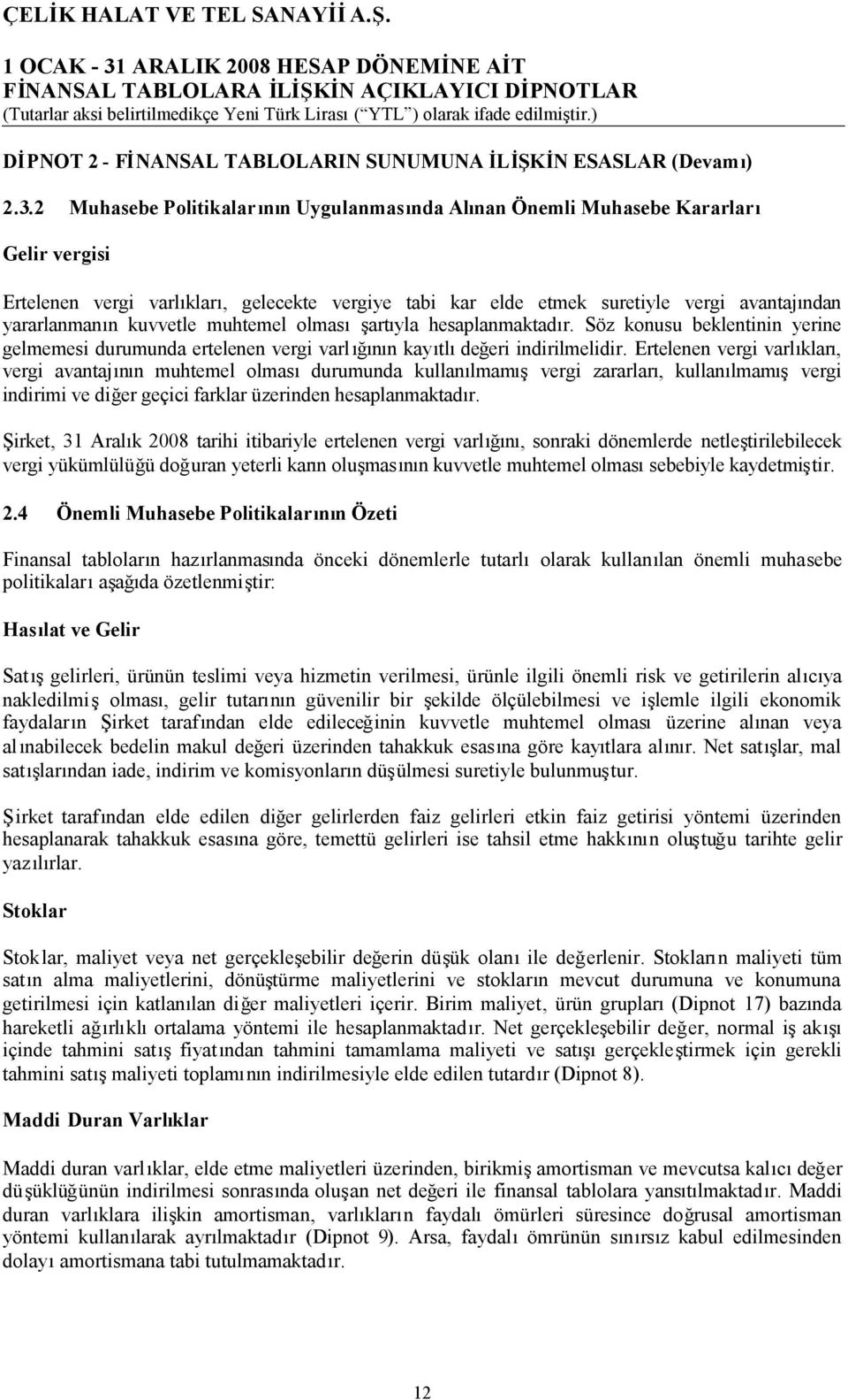 kuvvetle muhtemel olmasışartıyla hesaplanmaktadır. Söz konusu beklentinin yerine gelmemesi durumunda ertelenen vergi varlığının kayıtlıdeğeri indirilmelidir.