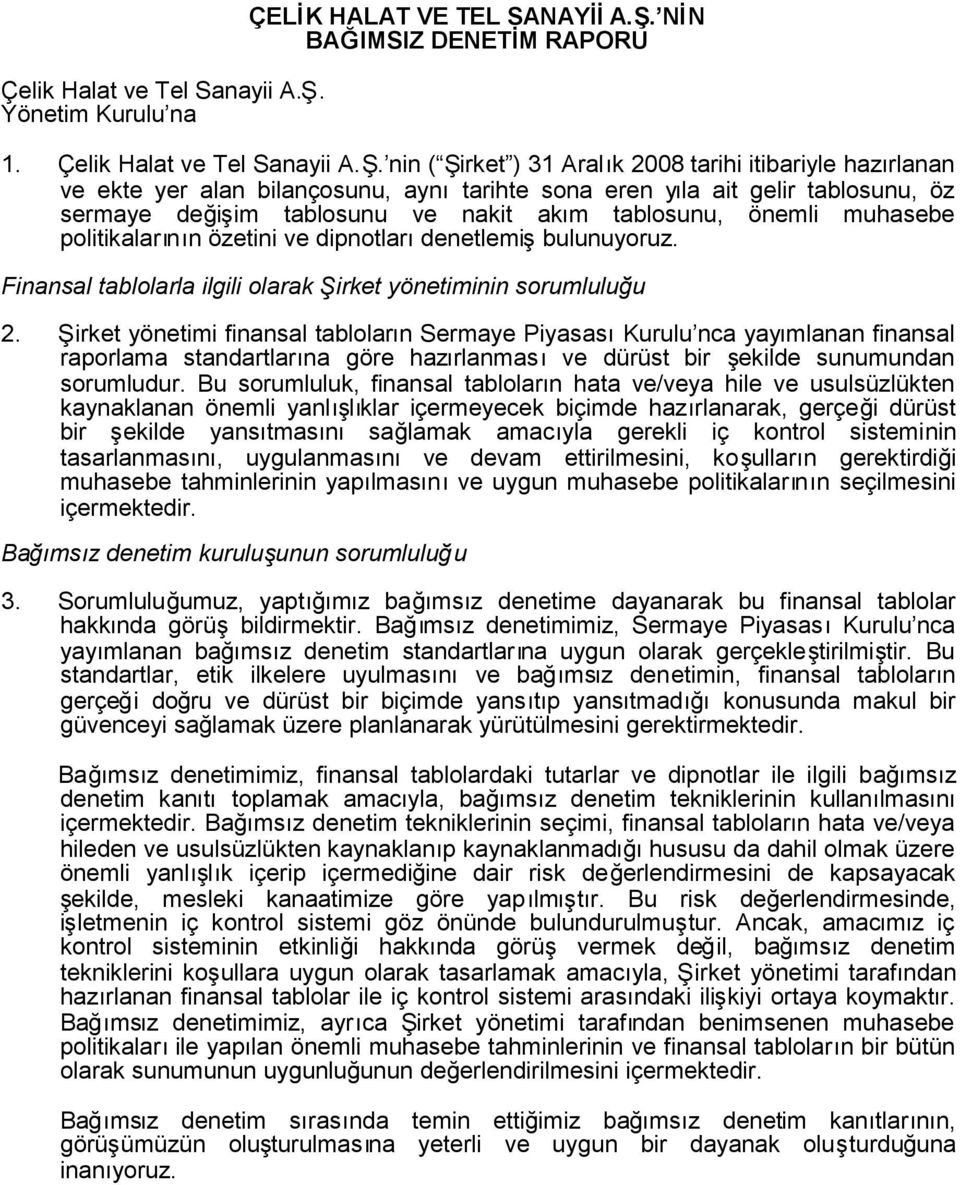 nin ( Şirket ) 31 Aralık 2008 tarihi itibariyle hazırlanan ve ekte yer alan bilançosunu, aynıtarihte sona eren yıla ait gelir tablosunu, öz sermaye değişim tablosunu ve nakit akım tablosunu, önemli