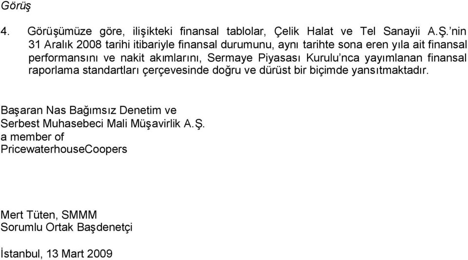 akımlarını, Sermaye PiyasasıKurulu nca yayımlanan finansal raporlama standartlarıçerçevesinde doğru ve dürüst bir biçimde