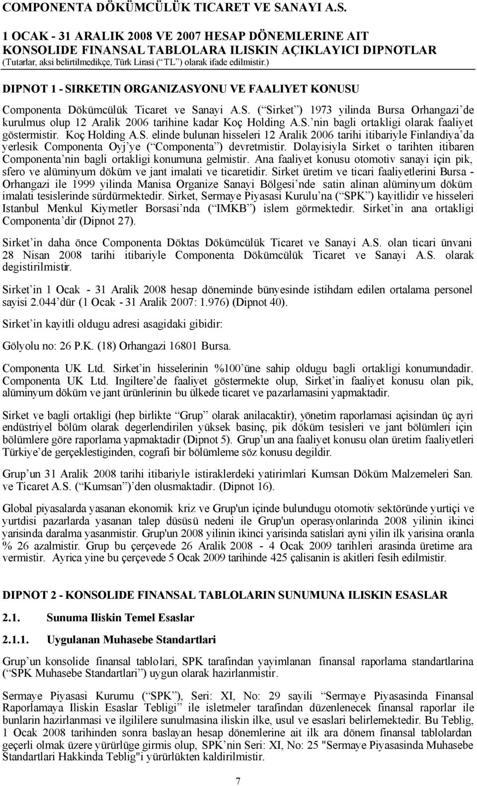 Dolayisiyla Sirket o tarihten itibaren Componenta nin bagli ortakligi konumuna gelmistir. Ana faaliyet konusu otomotiv sanayi için pik, sfero ve alüminyum döküm ve jant imalati ve ticaretidir.