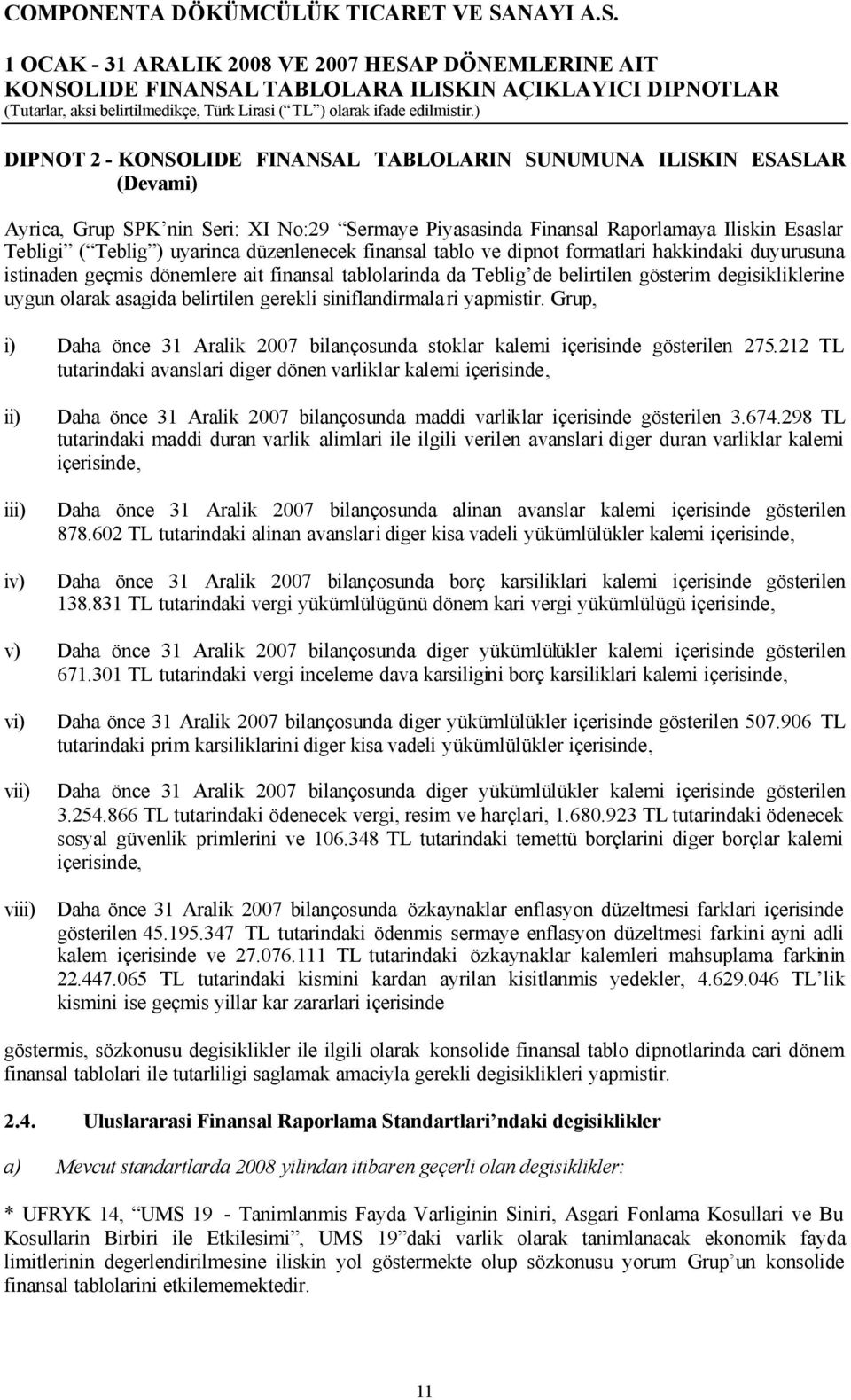 belirtilen gerekli siniflandirmalari yapmistir. Grup, i) Daha önce 31 Aralik 2007 bilançosunda stoklar kalemi içerisinde gösterilen 275.