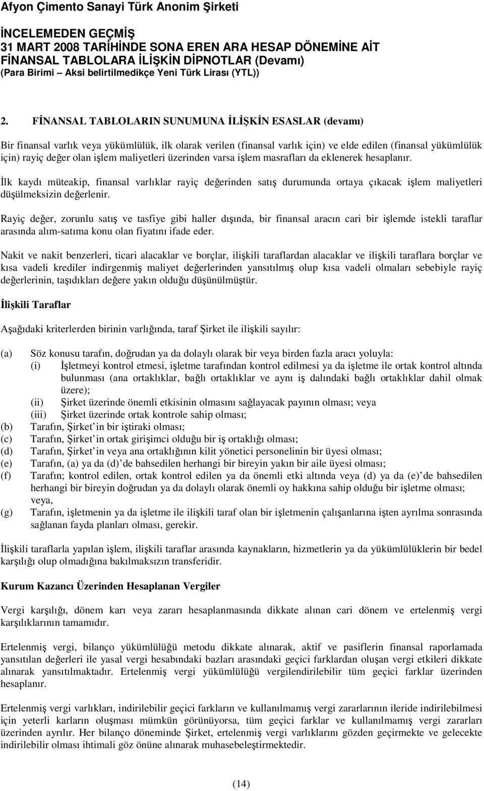 İlk kaydı müteakip, finansal varlıklar rayiç değerinden satış durumunda ortaya çıkacak işlem maliyetleri düşülmeksizin değerlenir.