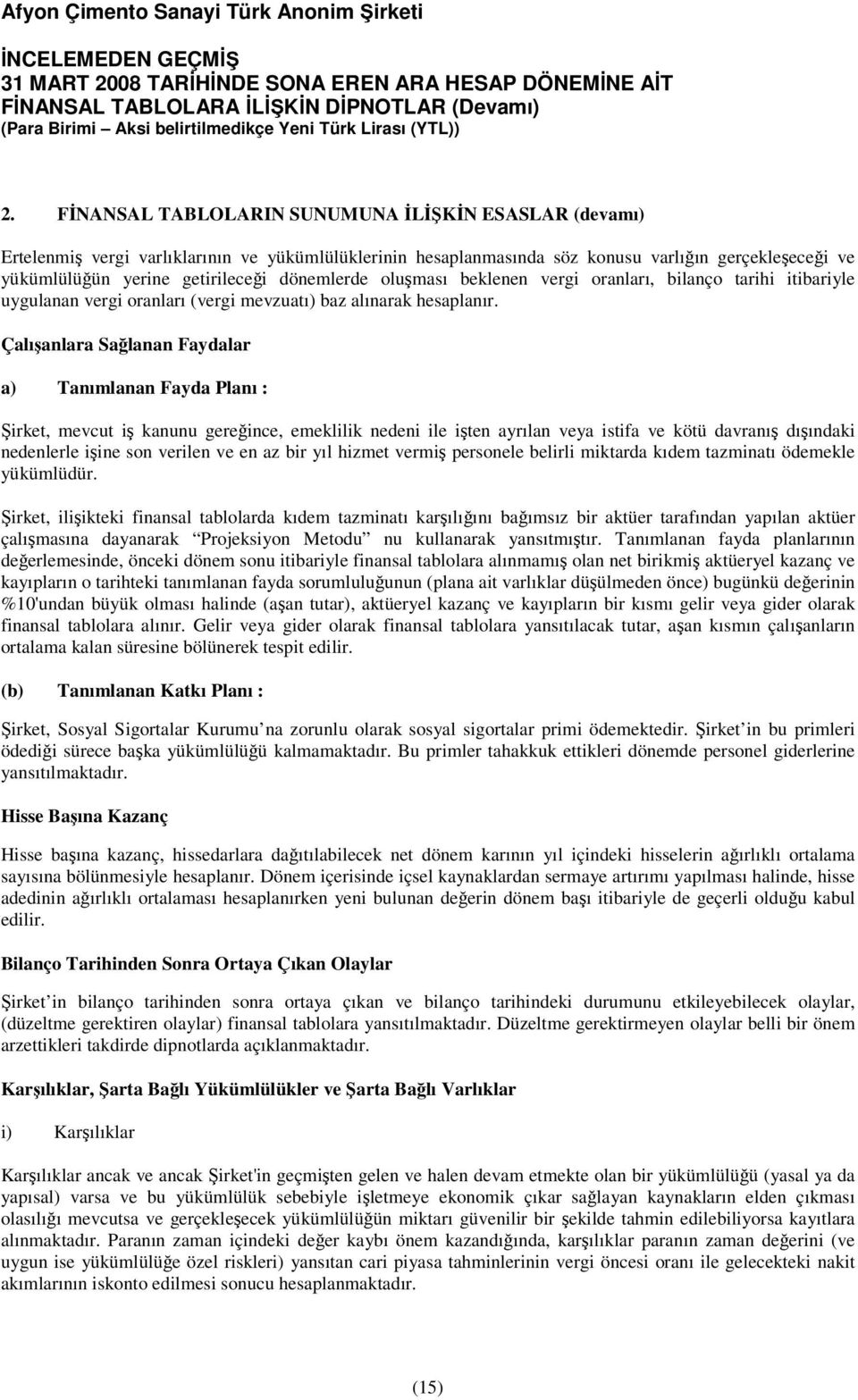 Çalışanlara Sağlanan Faydalar a) Tanımlanan Fayda Planı : Şirket, mevcut iş kanunu gereğince, emeklilik nedeni ile işten ayrılan veya istifa ve kötü davranış dışındaki nedenlerle işine son verilen ve