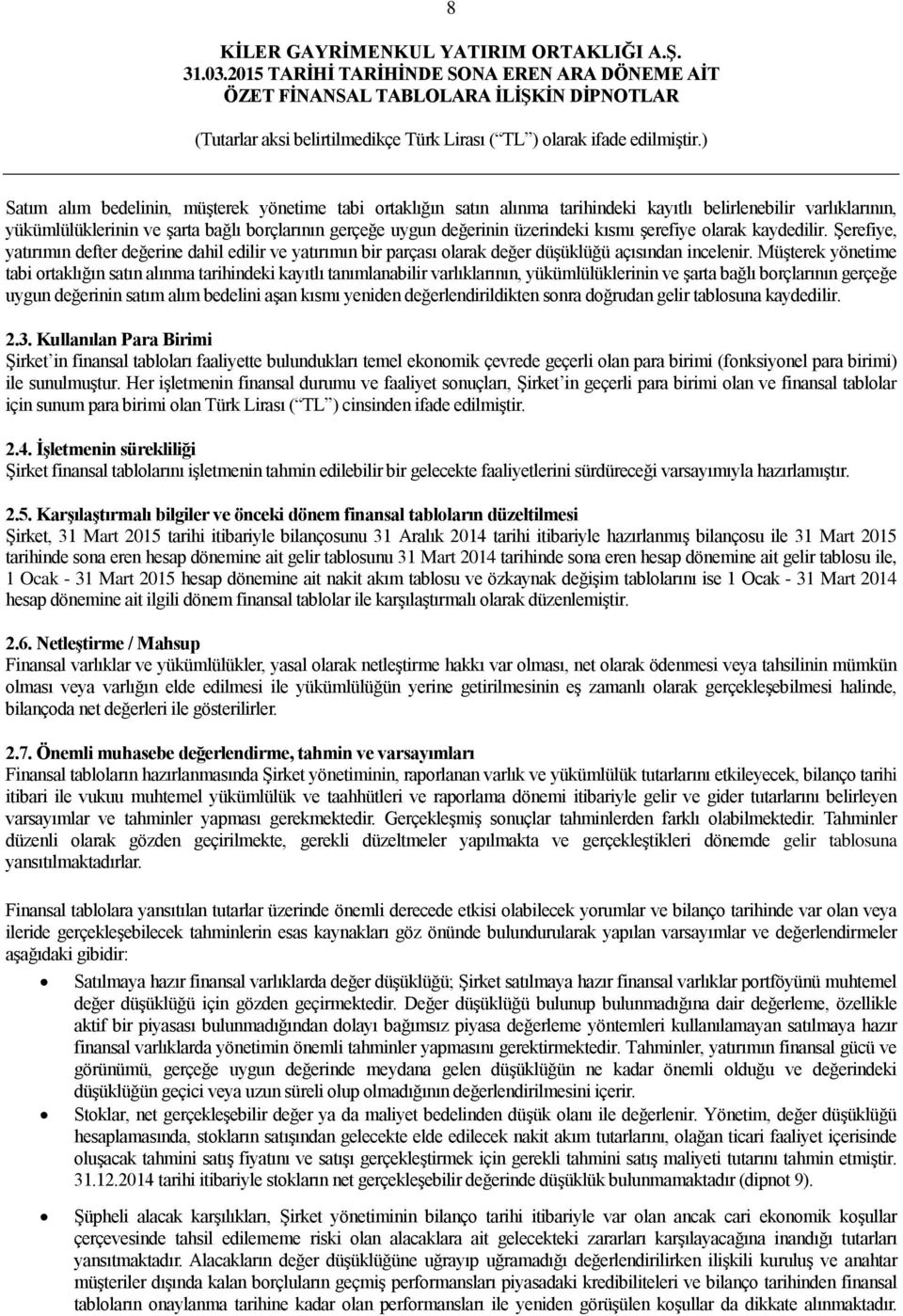 MüĢterek yönetime tabi ortaklığın satın alınma tarihindeki kayıtlı tanımlanabilir varlıklarının, yükümlülüklerinin ve Ģarta bağlı borçlarının gerçeğe uygun değerinin satım alım bedelini aģan kısmı