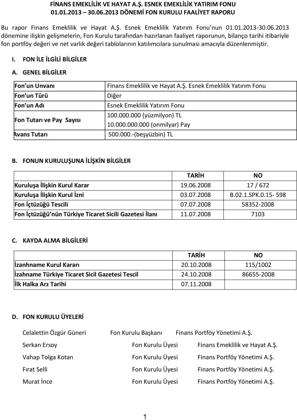 amacıyla düzenlenmiştir. I. FON İLE İLGİLİ BİLGİLER A. GENEL BİLGİLER Fon un Unvanı Fon un Türü Fon un Adı Fon Tutarı ve Pay Sayısı Avans Tutarı Finans Emeklilik ve Hayat A.Ş.