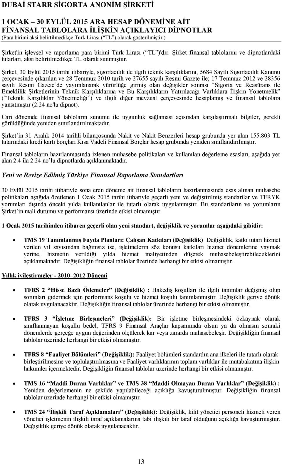 ile; 17 Temmuz 2012 ve 28356 sayılı Resmi Gazete de yayımlanarak yürürlüğe girmiş olan değişikler sonrası Sigorta ve Reasürans ile Emeklilik Şirketlerinin Teknik Karşılıklarına ve Bu Karşılıkların