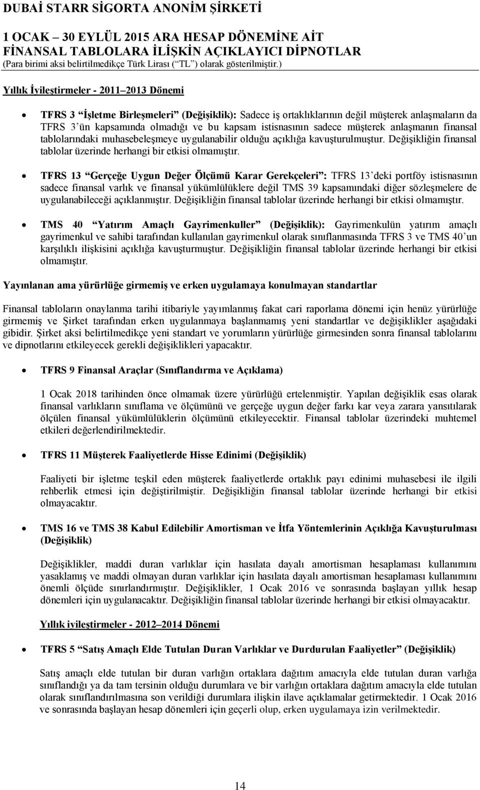 TFRS 13 Gerçeğe Uygun Değer Ölçümü Karar Gerekçeleri : TFRS 13 deki portföy istisnasının sadece finansal varlık ve finansal yükümlülüklere değil TMS 39 kapsamındaki diğer sözleşmelere de