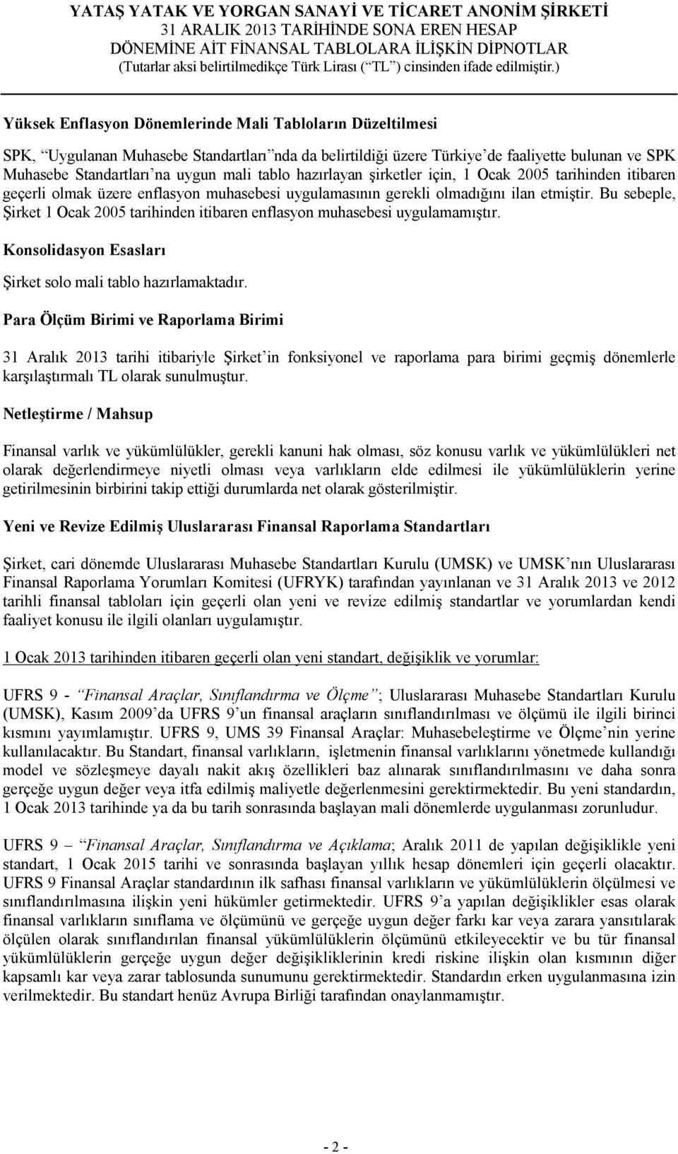 Bu sebeple, Şirket 1 Ocak 2005 tarihinden itibaren enflasyon muhasebesi uygulamamıştır. Konsolidasyon Esasları Şirket solo mali tablo hazırlamaktadır.