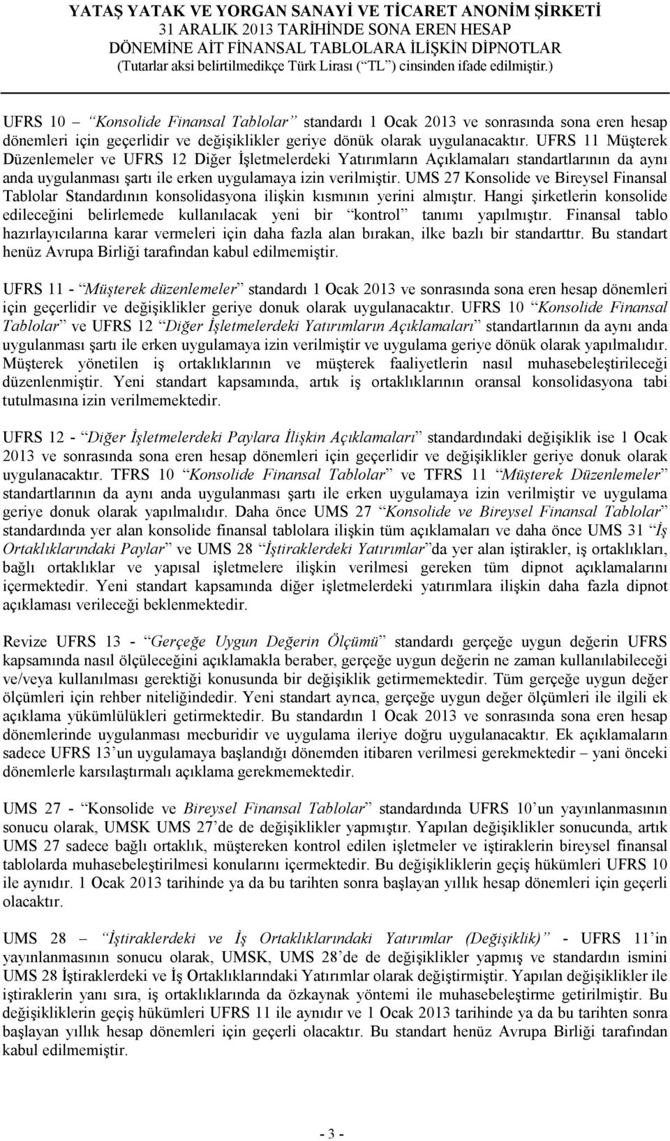 UMS 27 Konsolide ve Bireysel Finansal Tablolar Standardının konsolidasyona ilişkin kısmının yerini almıştır.