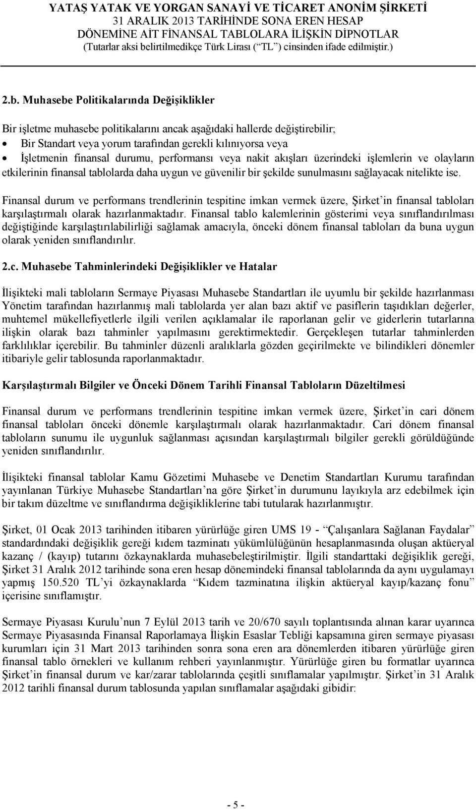 Finansal durum ve performans trendlerinin tespitine imkan vermek üzere, Şirket in finansal tabloları karşılaştırmalı olarak hazırlanmaktadır.