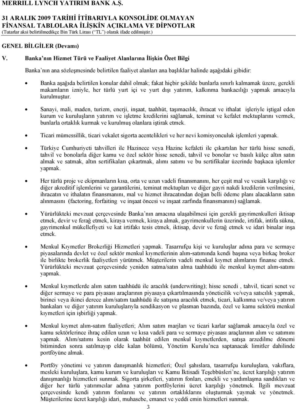 dahil olmak; fakat hiçbir şekilde bunlarla sınırlı kalmamak üzere, gerekli makamların izniyle, her türlü yurt içi ve yurt dışı yatırım, kalkınma bankacılığı yapmak amacıyla kurulmuştur.