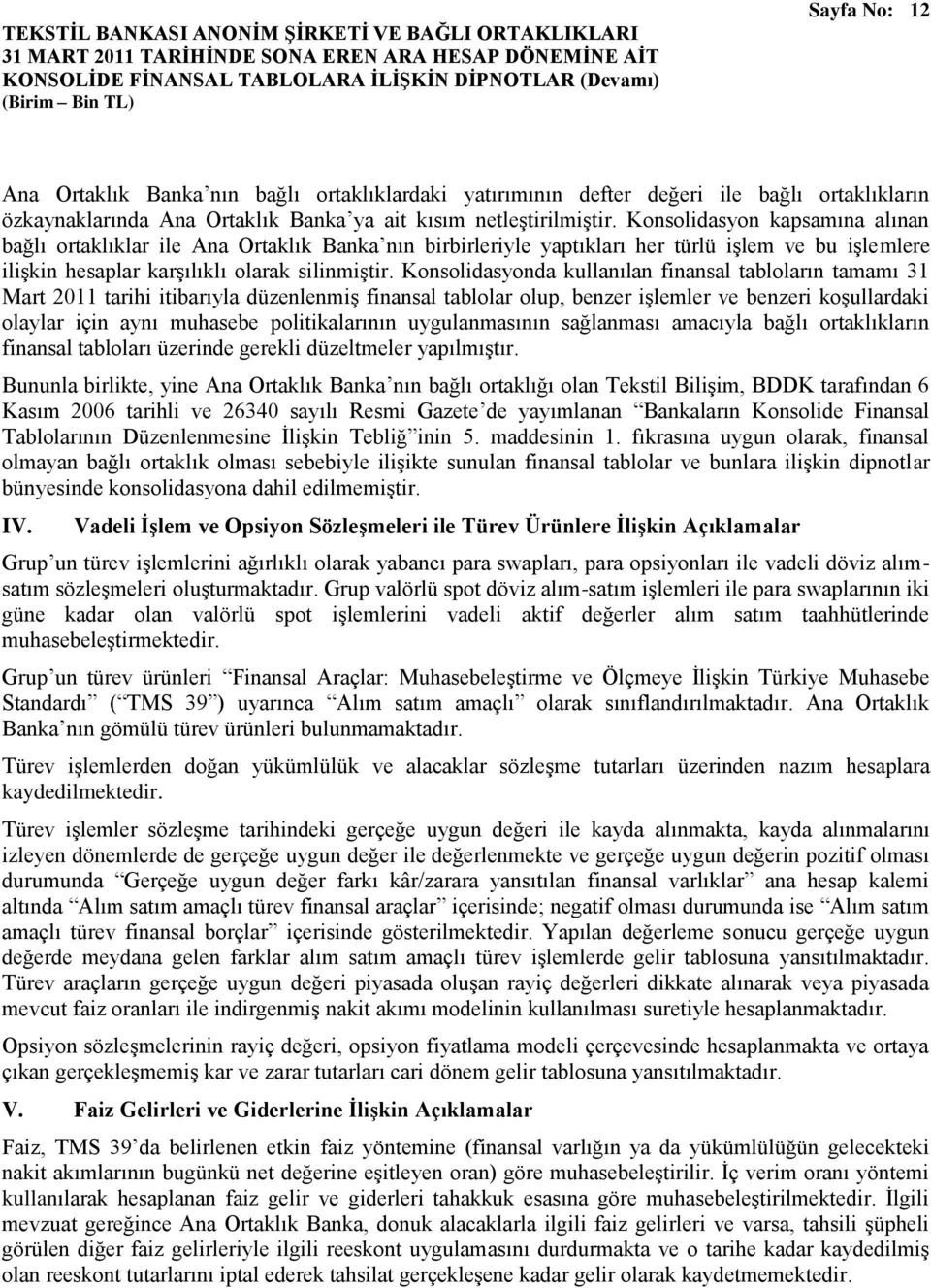 Konsolidasyonda kullanılan finansal tabloların tamamı 31 Mart 2011 tarihi itibarıyla düzenlenmiş finansal tablolar olup, benzer işlemler ve benzeri koşullardaki olaylar için aynı muhasebe