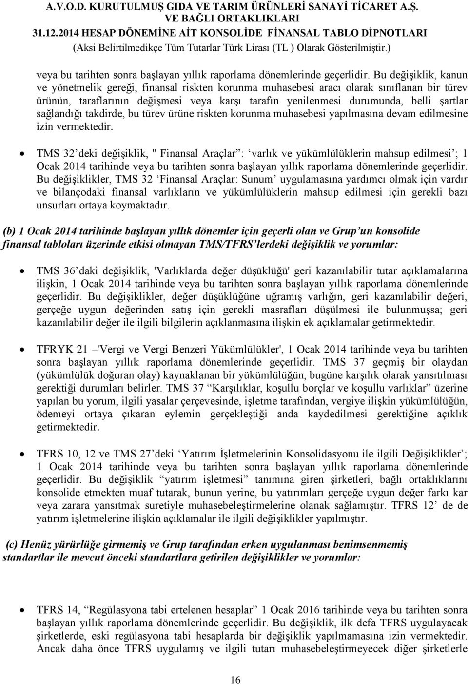 sağlandığı takdirde, bu türev ürüne riskten korunma muhasebesi yapılmasına devam edilmesine izin vermektedir.