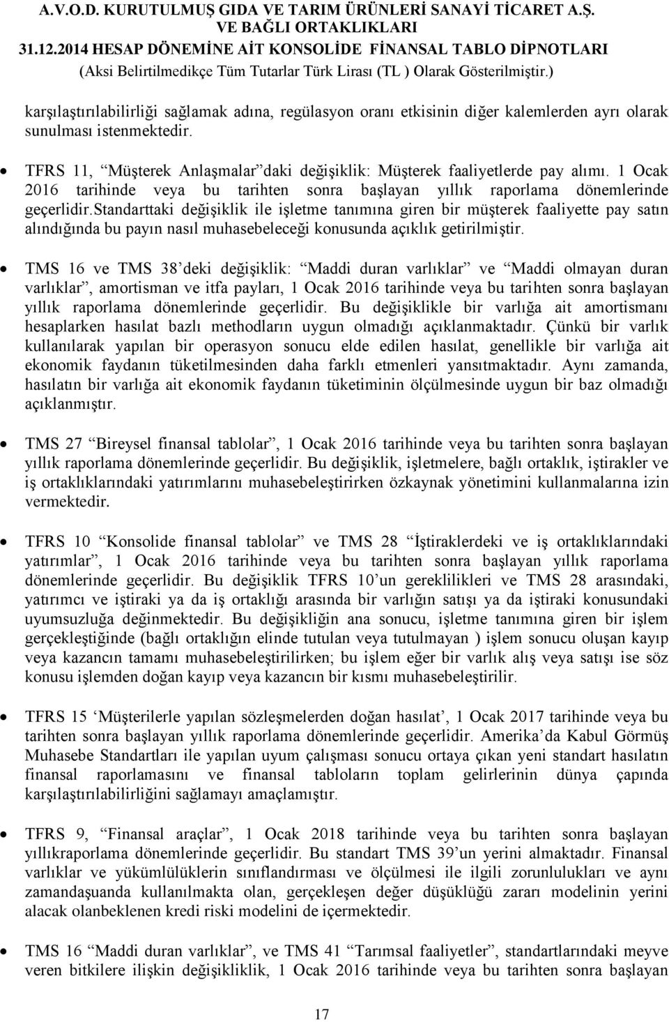 standarttaki değişiklik ile işletme tanımına giren bir müşterek faaliyette pay satın alındığında bu payın nasıl muhasebeleceği konusunda açıklık getirilmiştir.