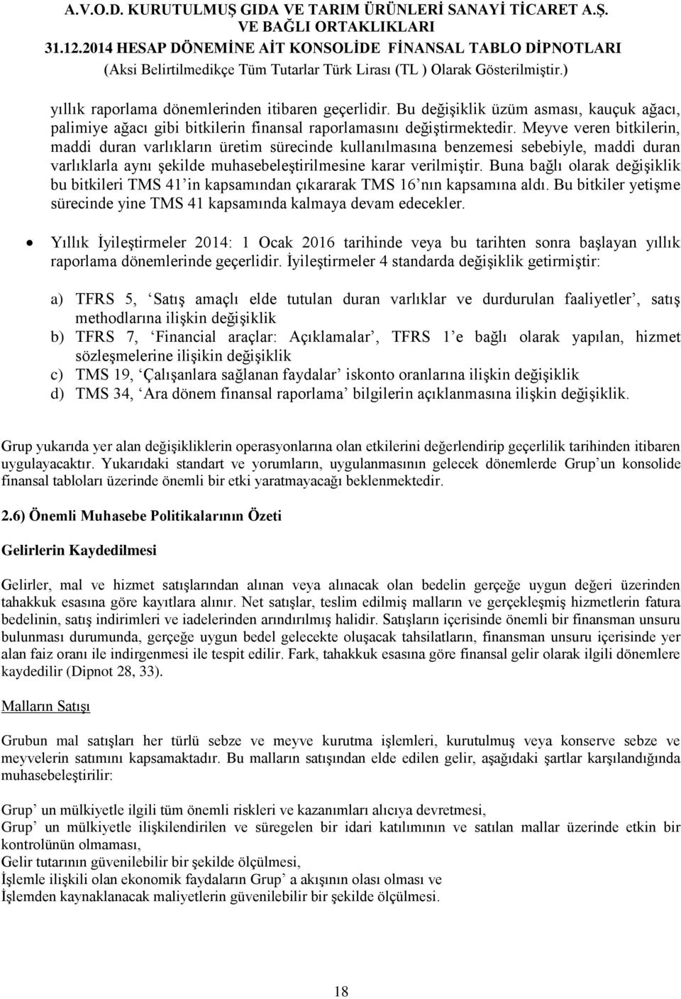 Buna bağlı olarak değişiklik bu bitkileri TMS 41 in kapsamından çıkararak TMS 16 nın kapsamına aldı. Bu bitkiler yetişme sürecinde yine TMS 41 kapsamında kalmaya devam edecekler.