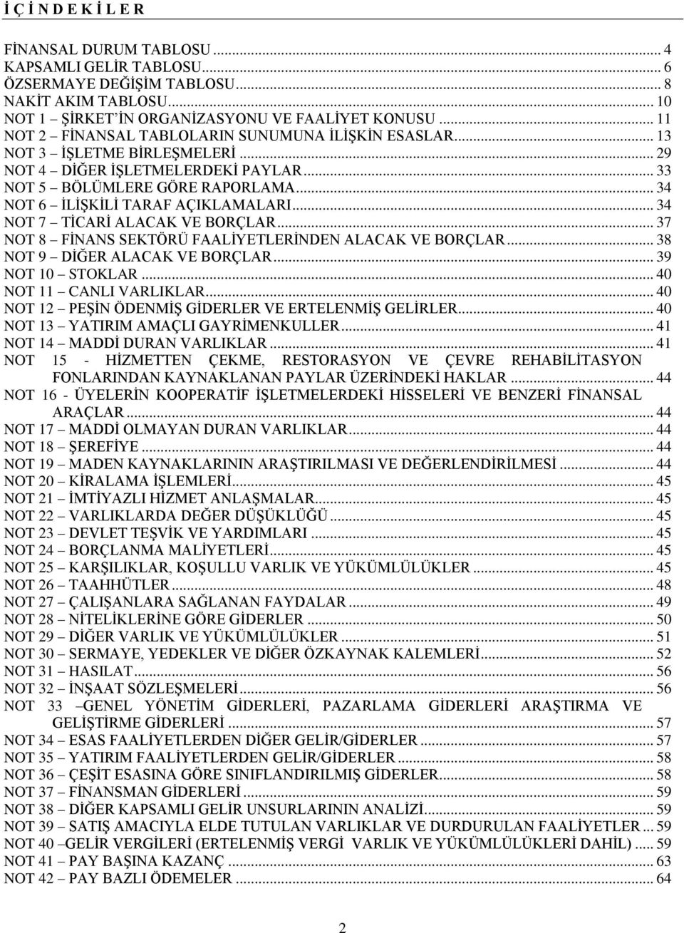 .. 34 NOT 6 İLİŞKİLİ TARAF AÇIKLAMALARI... 34 NOT 7 TİCARİ ALACAK VE BORÇLAR... 37 NOT 8 FİNANS SEKTÖRÜ FAALİYETLERİNDEN ALACAK VE BORÇLAR... 38 NOT 9 DİĞER ALACAK VE BORÇLAR... 39 NOT 10 STOKLAR.