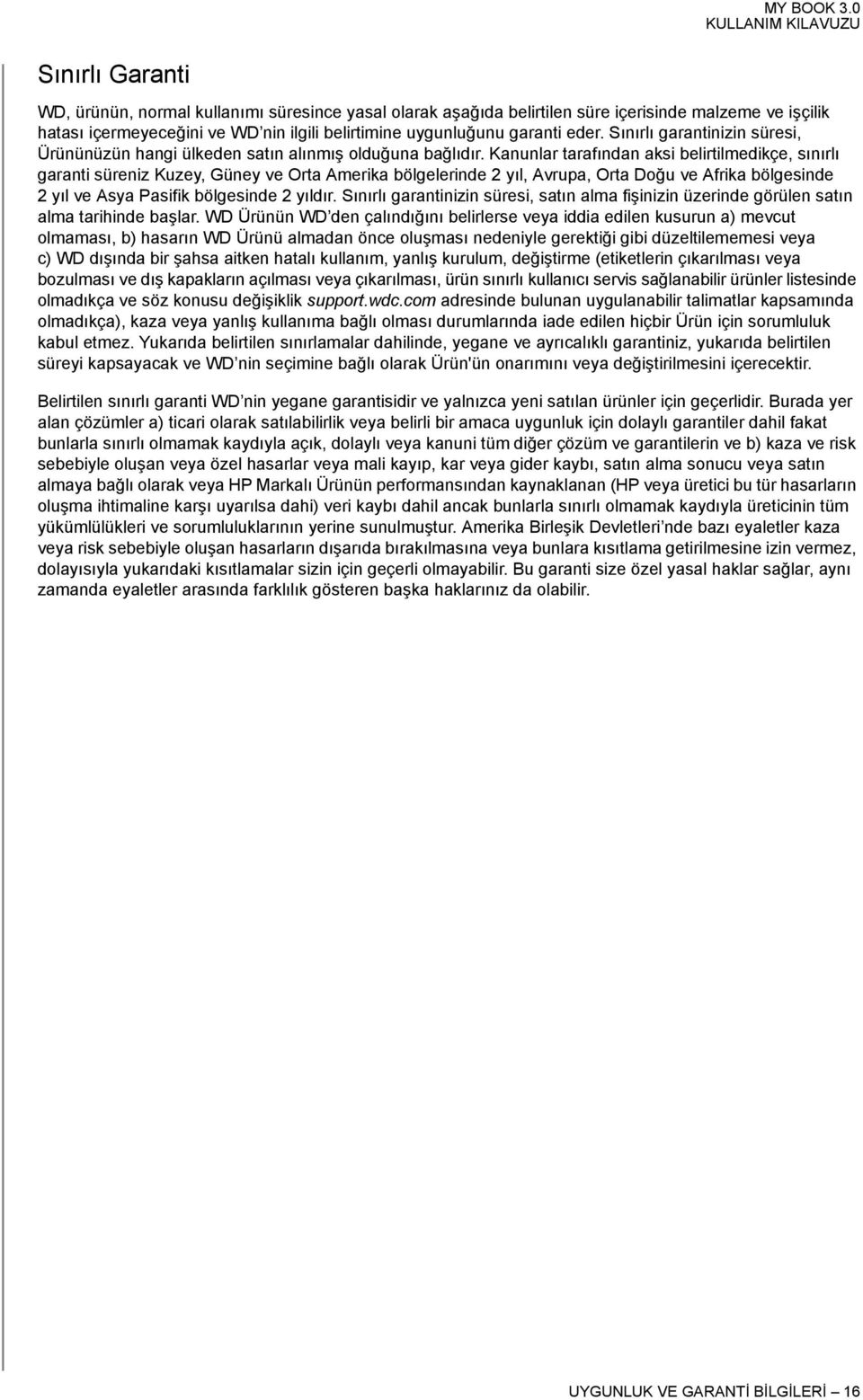 Kanunlar tarafından aksi belirtilmedikçe, sınırlı garanti süreniz Kuzey, Güney ve Orta Amerika bölgelerinde 2 yıl, Avrupa, Orta Doğu ve Afrika bölgesinde 2 yıl ve Asya Pasifik bölgesinde 2 yıldır.