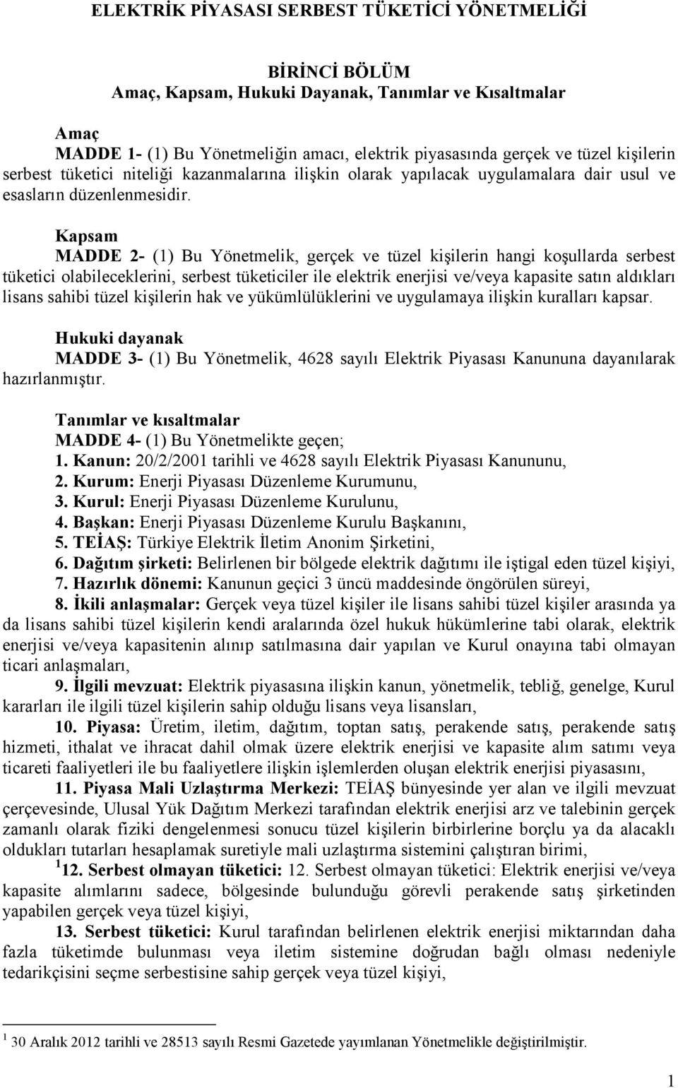 Kapsam MADDE 2- (1) Bu Yönetmelik, gerçek ve tüzel kişilerin hangi koşullarda serbest tüketici olabileceklerini, serbest tüketiciler ile elektrik enerjisi ve/veya kapasite satın aldıkları lisans