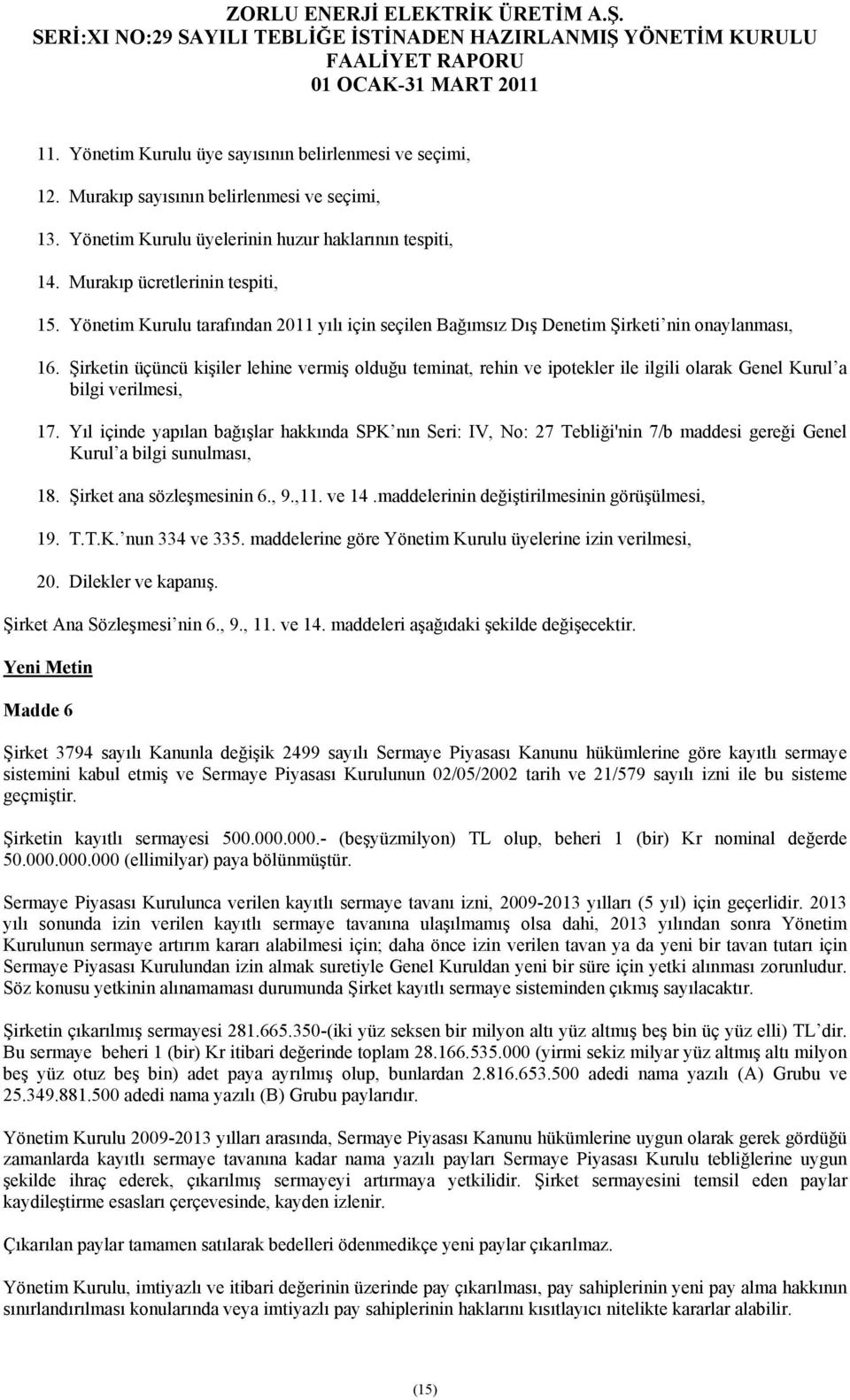 Şirketin üçüncü kişiler lehine vermiş olduğu teminat, rehin ve ipotekler ile ilgili olarak Genel Kurul a bilgi verilmesi, 17.