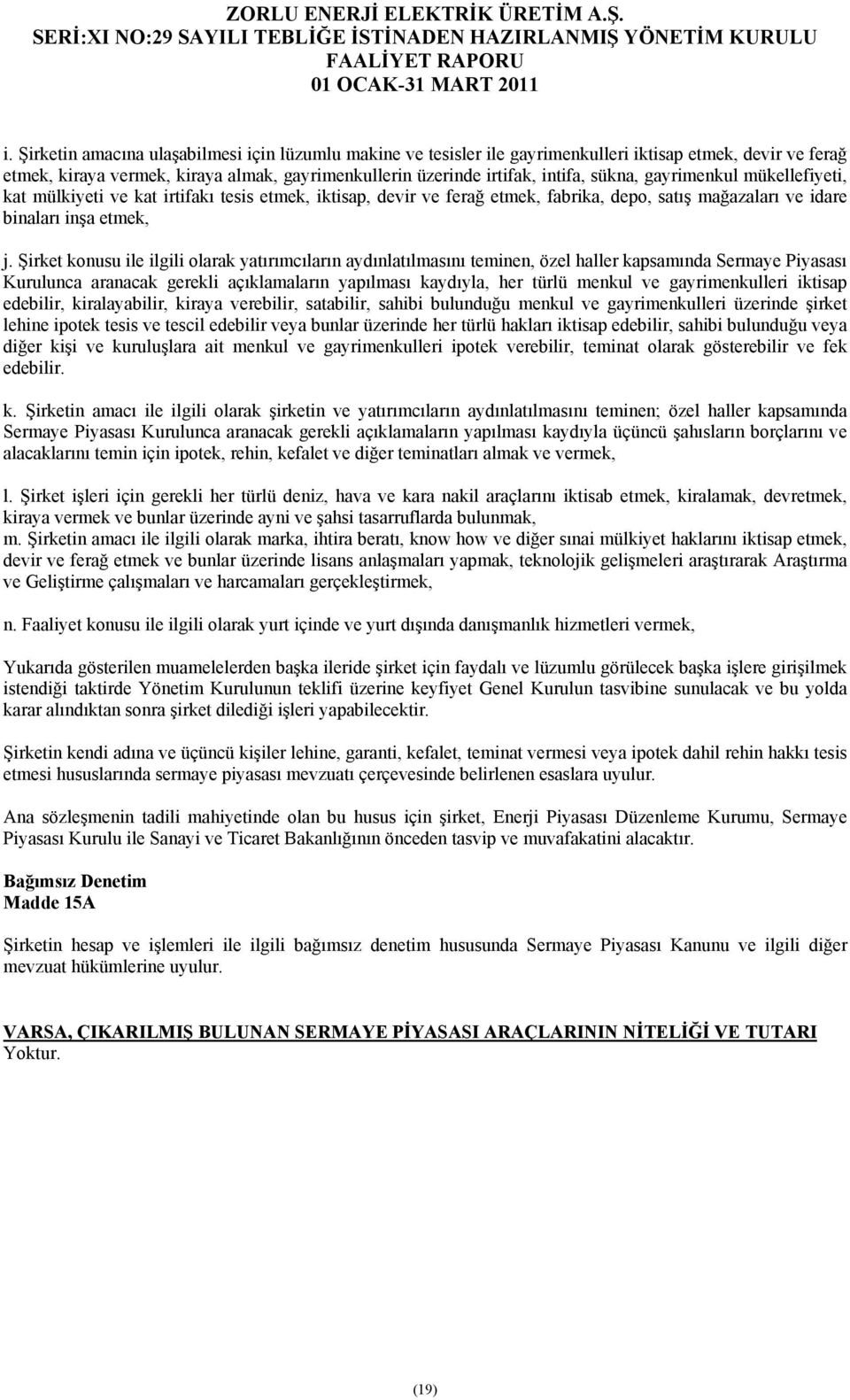 Şirket konusu ile ilgili olarak yatırımcıların aydınlatılmasını teminen, özel haller kapsamında Sermaye Piyasası Kurulunca aranacak gerekli açıklamaların yapılması kaydıyla, her türlü menkul ve