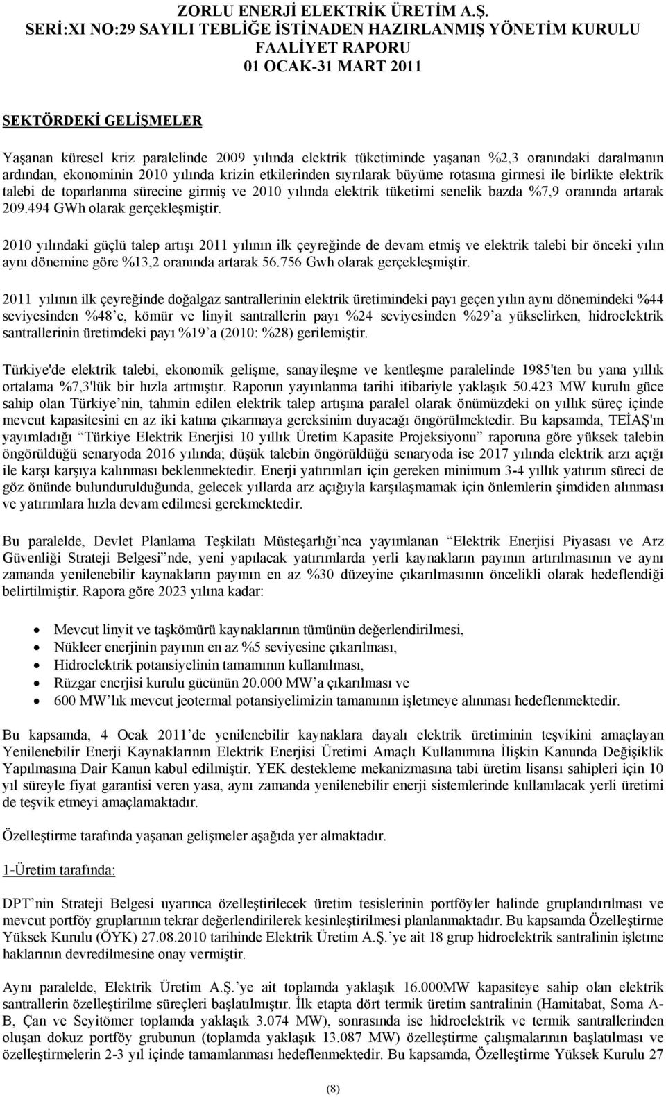 2010 yılındaki güçlü talep artışı 2011 yılının ilk çeyreğinde de devam etmiş ve elektrik talebi bir önceki yılın aynı dönemine göre %13,2 oranında artarak 56.756 Gwh olarak gerçekleşmiştir.