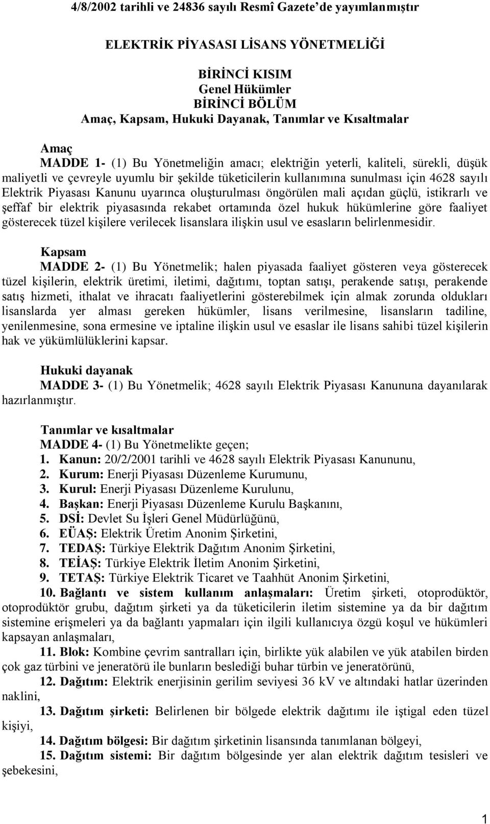 istikrarlı ve Ģeffaf bir elektrik piyasasında rekabet ortamında özel hukuk hükümlerine göre faaliyet gösterecek tüzel kiģilere verilecek lisanslara iliģkin usul ve esasların belirlenmesidir.