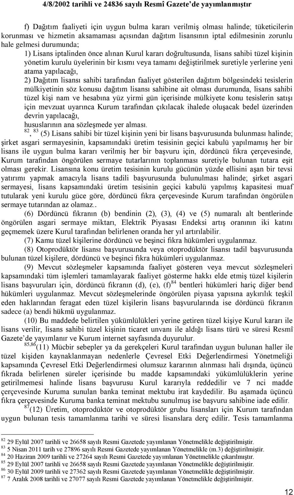 Dağıtım lisansı sahibi tarafından faaliyet gösterilen dağıtım bölgesindeki tesislerin mülkiyetinin söz konusu dağıtım lisansı sahibine ait olması durumunda, lisans sahibi tüzel kiģi nam ve hesabına