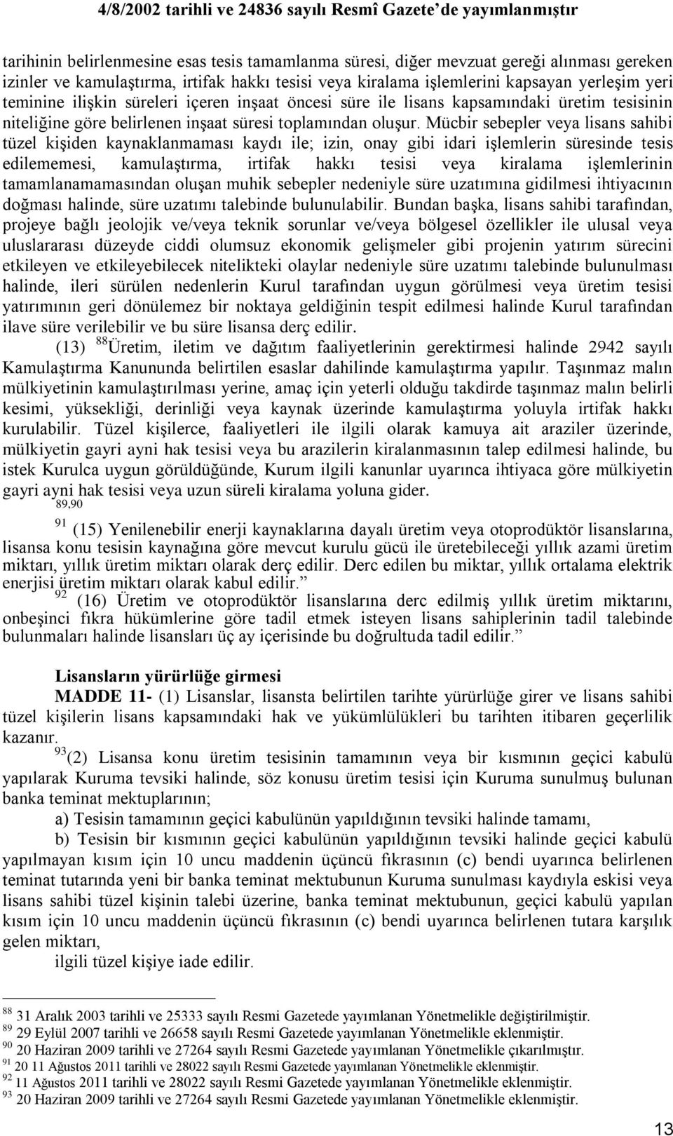 Mücbir sebepler veya lisans sahibi tüzel kiģiden kaynaklanmaması kaydı ile; izin, onay gibi idari iģlemlerin süresinde tesis edilememesi, kamulaģtırma, irtifak hakkı tesisi veya kiralama iģlemlerinin