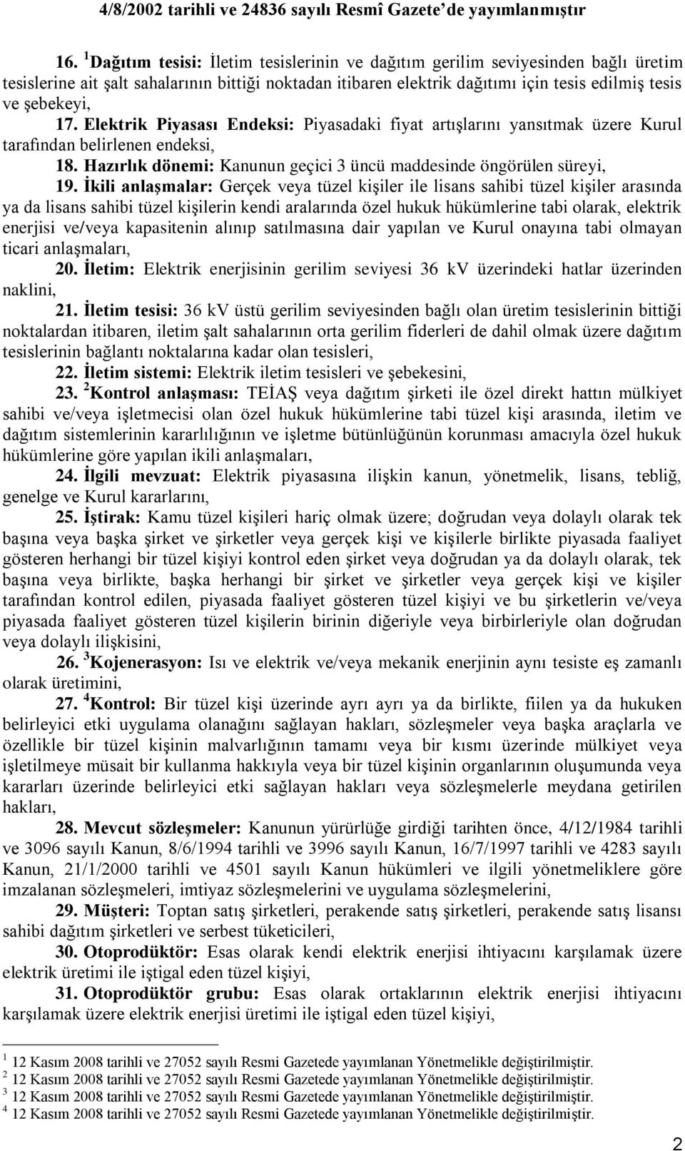 Ġkili anlaģmalar: Gerçek veya tüzel kiģiler ile lisans sahibi tüzel kiģiler arasında ya da lisans sahibi tüzel kiģilerin kendi aralarında özel hukuk hükümlerine tabi olarak, elektrik enerjisi ve/veya