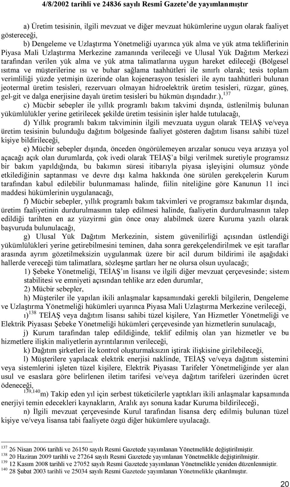 sağlama taahhütleri ile sınırlı olarak; tesis toplam verimliliği yüzde yetmiģin üzerinde olan kojenerasyon tesisleri ile aynı taahhütleri bulunan jeotermal üretim tesisleri, rezervuarı olmayan