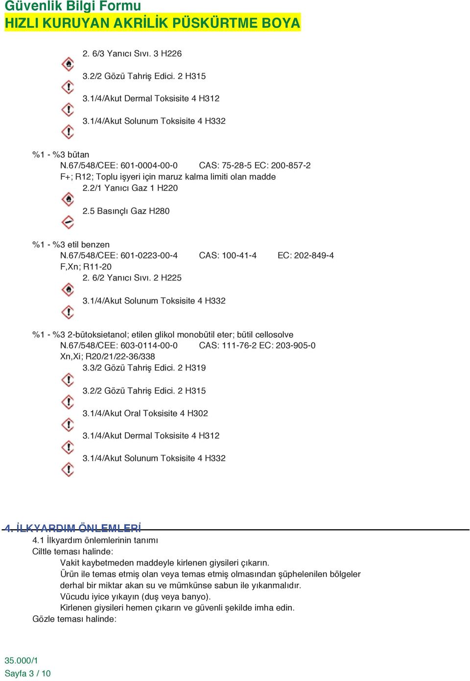 67/548/CEE: 601-0223-00-4 CAS: 100-41-4 EC: 202-849-4 F,Xn; R11-20 2. 6/2 Yanıcı Sıvı. 2 H225 3.