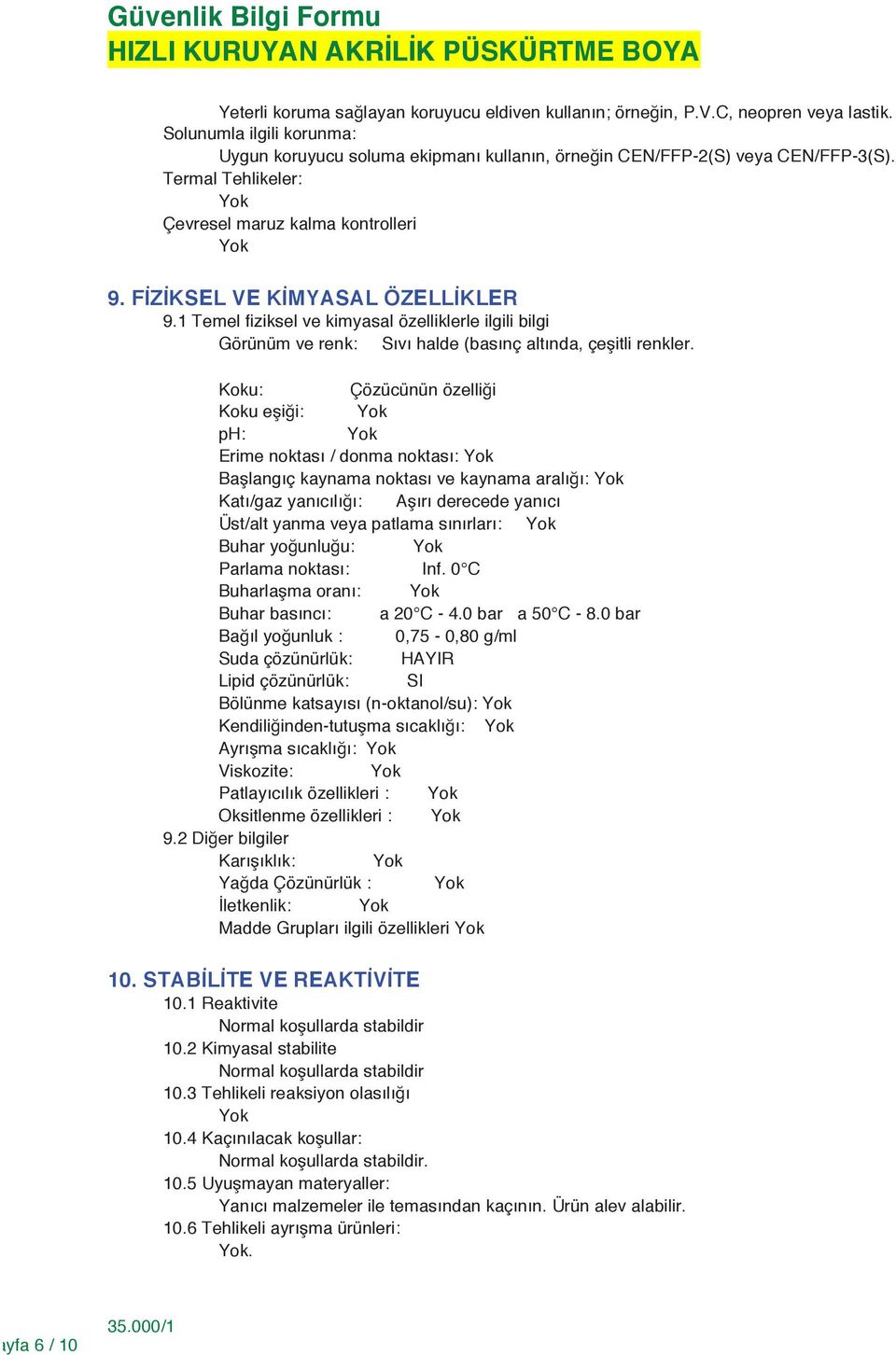 1 Temel fiziksel ve kimyasal özelliklerle ilgili bilgi Görünüm ve renk: Sıvı halde (basınç altında, çeşitli renkler.