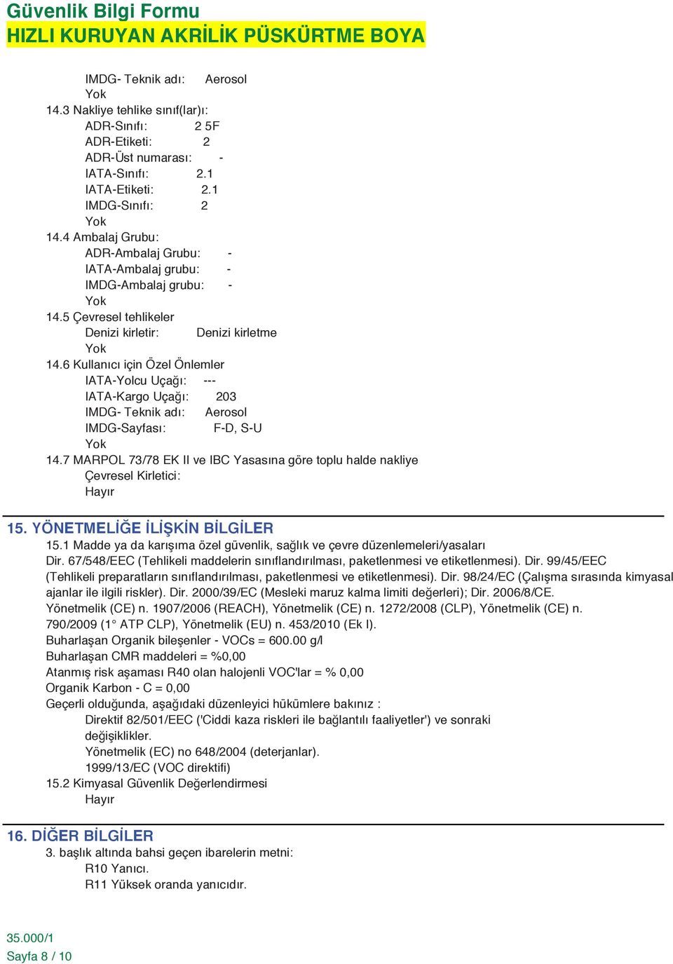 6 Kullanıcı için Özel Önlemler IATA-Yolcu Uçağı: --- IATA-Kargo Uçağı: 203 IMDG- Teknik adı: Aerosol IMDG-Sayfası: F-D, S-U 14.