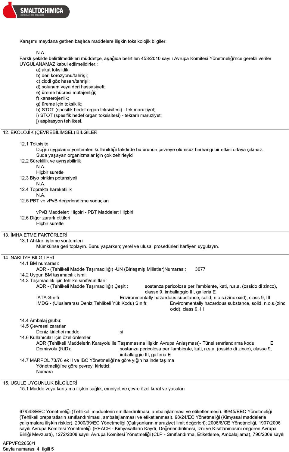 : a) akut toksiklik; b) deri korozyonu/tahriþi; c) ciddi göz hasarý/tahriþi; d) solunum veya deri hassasiyeti; e) üreme hücresi mutajenliði; f) kanserojenlik; g) üreme için toksiklik; h) STOT