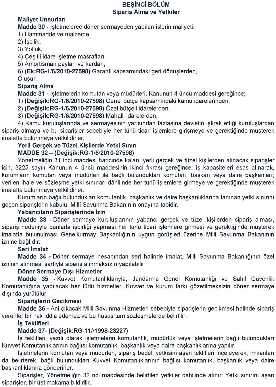 Sipariş Alma Madde 31 - İşletmelerin komutan veya müdürleri, Kanunun 4 üncü maddesi gereğince; 1) (Değişik:RG-1/6/2010-27598) Genel bütçe kapsamındaki kamu idarelerinden, 2)