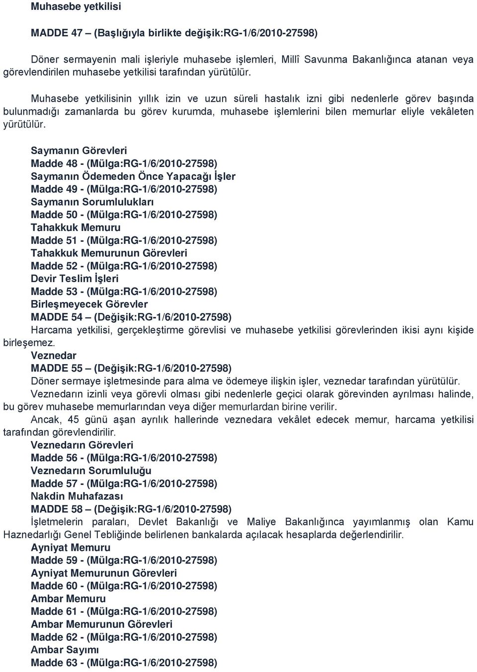 Muhasebe yetkilisinin yıllık izin ve uzun süreli hastalık izni gibi nedenlerle görev başında bulunmadığı zamanlarda bu görev kurumda, muhasebe işlemlerini bilen memurlar eliyle vekâleten yürütülür.