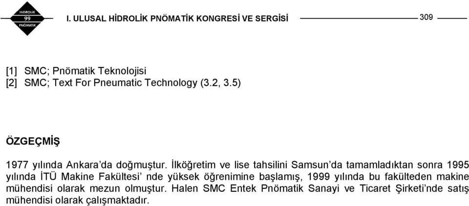 İlköğretim ve lise tahsilini Samsun da tamamladıktan sonra 1995 yılında İTÜ Makine Fakültesi nde