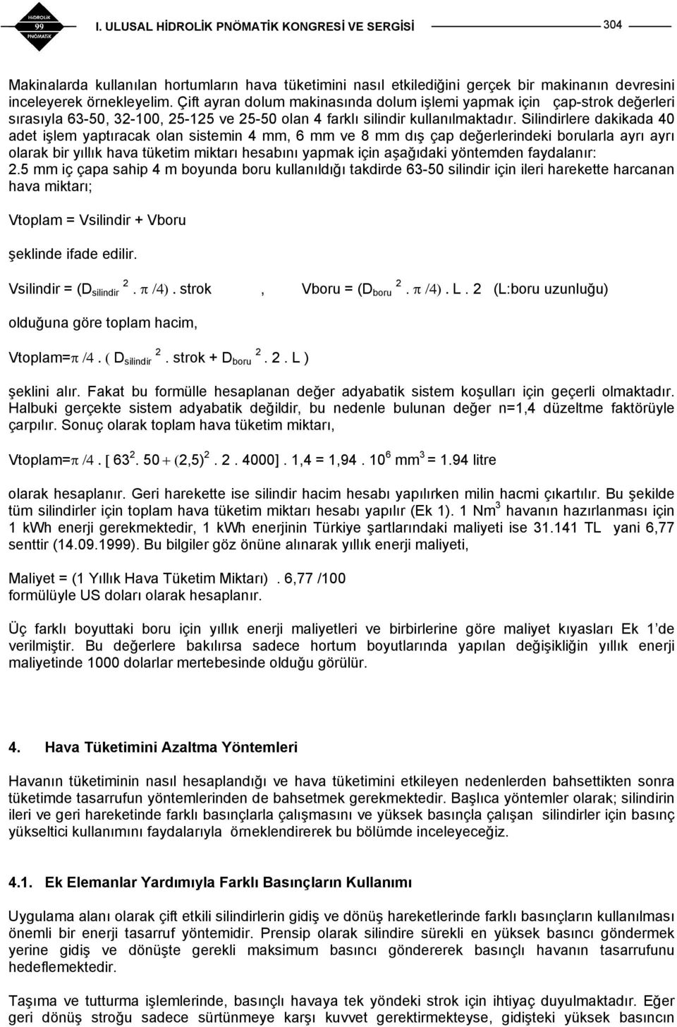 Silindirlere dakikada 40 adet işlem yaptıracak olan sistemin 4 mm, 6 mm ve 8 mm dış çap değerlerindeki borularla ayrı ayrı olarak bir yıllık hava tüketim miktarı hesabını yapmak için aşağıdaki